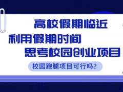 漫长的假期将至，你想过创业吗？校园跑腿创业机会有多大？